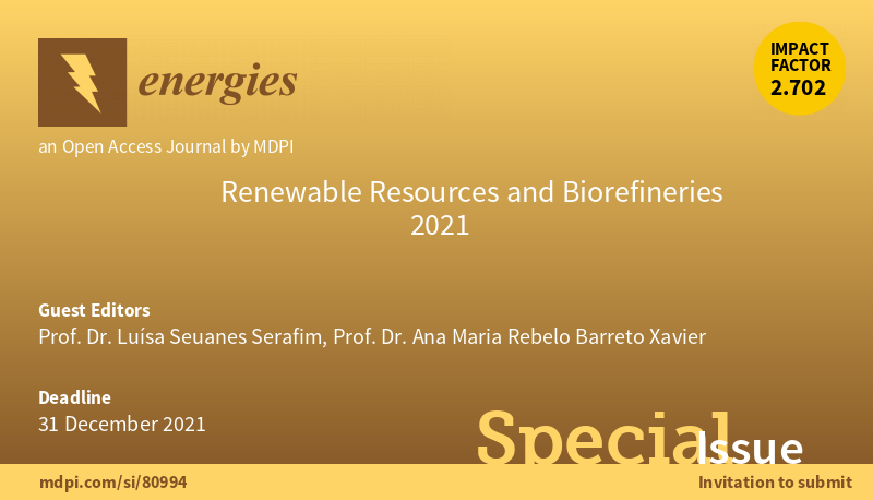 Energies Special Issue Renewable Resources and Biorefineries 2021 Energies Special Issue Renewable Resources and Biorefineries 2021